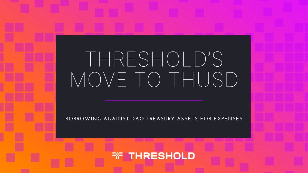 Graphic that reads: Threshold’s Move to thUSD: Borrowing Against DAO Treasury Assets for Expenses