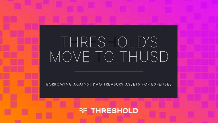 Graphic that reads: Threshold’s Move to thUSD: Borrowing Against DAO Treasury Assets for Expenses